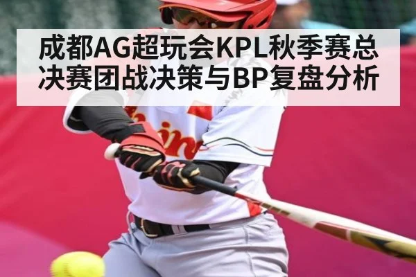 成都AG超玩会KPL秋季赛总决赛团战决策与BP复盘分析